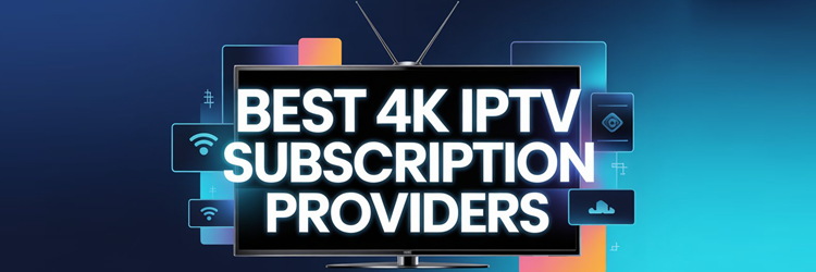 Best 4K IPTV Subscription Providers