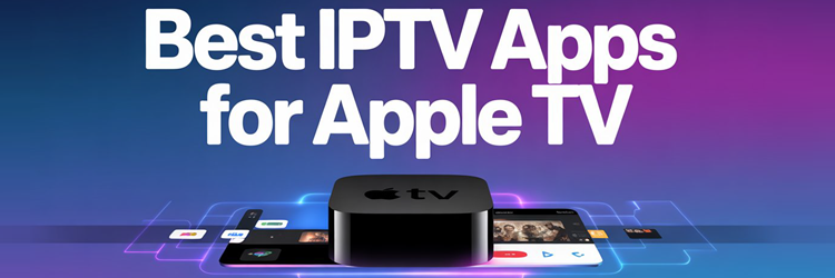 Best IPTV Apps for Apple TV