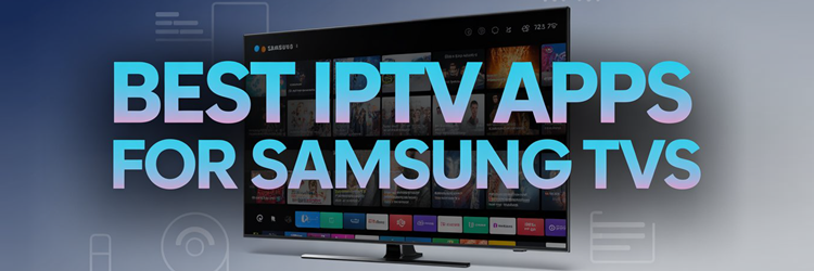 Best IPTV Apps for Samsung TV