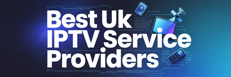 Best UK IPTV Service Providers