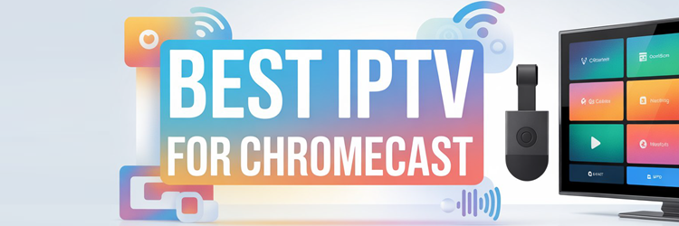 Best IPTV for Chromecast