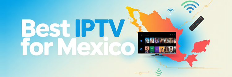 Best IPTV for Mexico