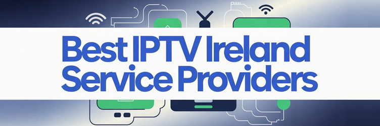 Best IPTV Ireland Service Providers