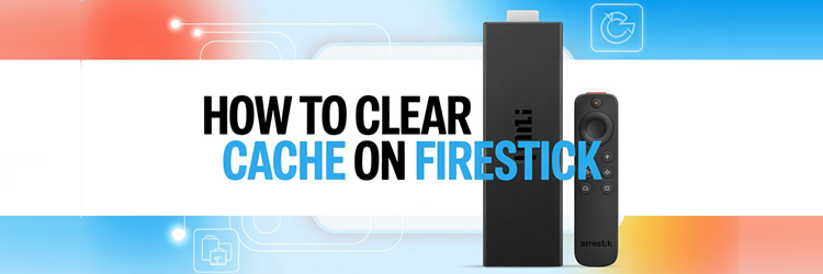 How to Clear Cache on Firestick